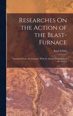 Karl Schinz - Researches On the Action of the Blast-Furnace, Inbunden