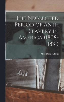 bokomslag The Neglected Period of Anti-Slavery in America (1808-1831)