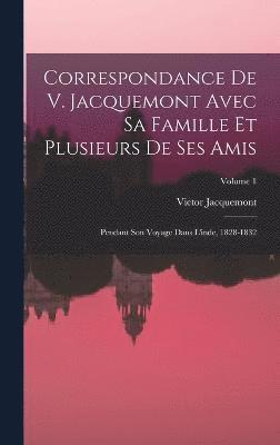 Correspondance De V. Jacquemont Avec Sa Famille Et Plusieurs De Ses Amis 1