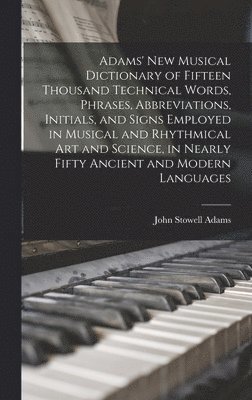bokomslag Adams' New Musical Dictionary of Fifteen Thousand Technical Words, Phrases, Abbreviations, Initials, and Signs Employed in Musical and Rhythmical Art and Science, in Nearly Fifty Ancient and Modern...