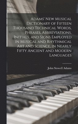 bokomslag Adams' New Musical Dictionary of Fifteen Thousand Technical Words, Phrases, Abbreviations, Initials, and Signs Employed in Musical and Rhythmical Art and Science, in Nearly Fifty Ancient and Modern