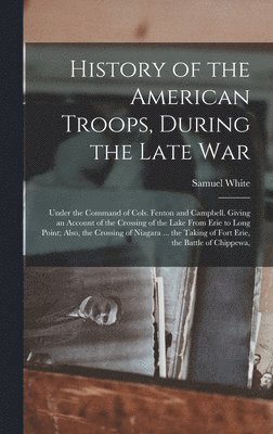 Samuel White - History of the American Troops, During the Late War, Inbunden