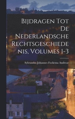 bokomslag Bijdragen Tot De Nederlandsche Rechtsgeschiedenis, Volumes 1-3