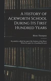 bokomslag A History of Ackworth School During Its First Hundred Years