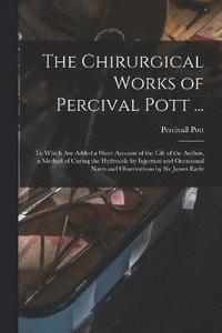 bokomslag The Chirurgical Works of Percival Pott ...