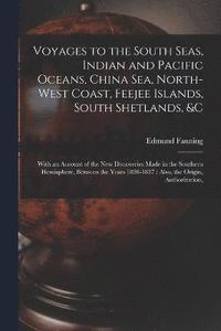 bokomslag Voyages to the South Seas, Indian and Pacific Oceans, China Sea, North-West Coast, Feejee Islands, South Shetlands, &c