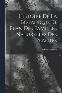 bokomslag Histoire De La Botanique Et Plan Des Familles Naturelles Des Plantes