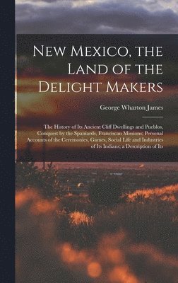 George Wharton James - New Mexico, the Land of the Delight Makers, Inbunden