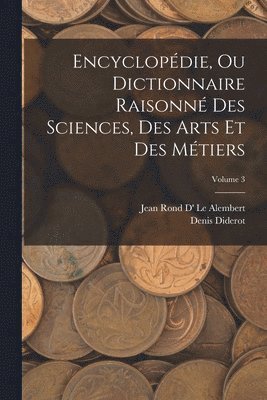 Denis Diderot, Jean Rond D' Le Alembert - Encyclopédie, Ou Dictionnaire Raisonné Des Sciences, Des Arts Et Des Métiers; Volume 3, Häftad