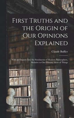 Claude Buffier - First Truths and the Origin of Our Opinions Explained, Inbunden