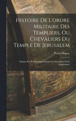 bokomslag Histoire De L'ordre Militaire Des Templiers, Ou Chevaliers Du Temple De Jerusalem