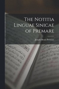 bokomslag The Notitia Linguae Sinicae of Premare
