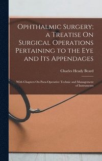 bokomslag Ophthalmic Surgery; a Treatise On Surgical Operations Pertaining to the Eye and Its Appendages