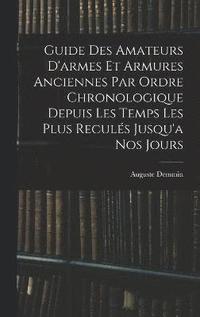 bokomslag Guide Des Amateurs D'armes Et Armures Anciennes Par Ordre Chronologique Depuis Les Temps Les Plus Reculs Jusqu'a Nos Jours