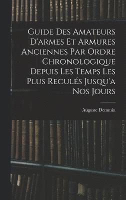 Auguste Demmin - Guide Des Amateurs D'armes Et Armures Anciennes Par Ordre Chronologique Depuis Les Temps Les Plus Reculés Jusqu'a Nos Jours, Inbunden