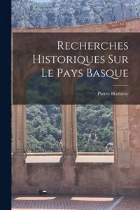 bokomslag Recherches Historiques Sur Le Pays Basque