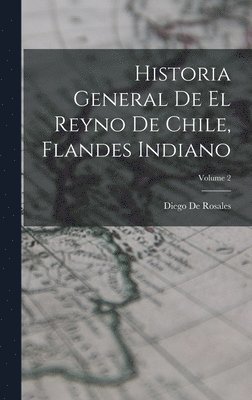 Diego De Rosales - Historia General De El Reyno De Chile, Flandes Indiano; Volume 2, Inbunden