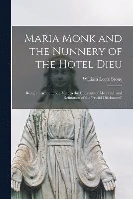William Leete Stone - Maria Monk and the Nunnery of the Hotel Dieu, Häftad