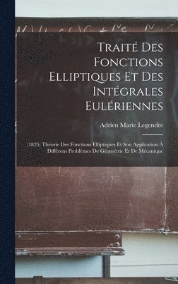 Adrien Marie Legendre - Traité Des Fonctions Elliptiques Et Des Intégrales Eulériennes, Inbunden