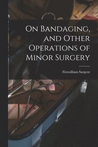 bokomslag On Bandaging, and Other Operations of Minor Surgery