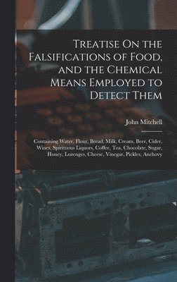 Treatise On the Falsifications of Food, and the Chemical Means Employed to Detect Them 1