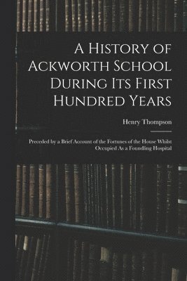 bokomslag A History of Ackworth School During Its First Hundred Years