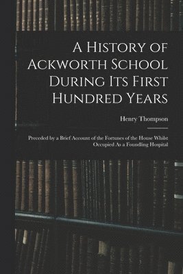 bokomslag History of Ackworth School During Its First Hundred Years