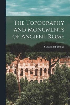 The Topography and Monuments of Ancient Rome 1