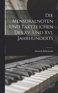 bokomslag Die Mensuralnoten Und Taktzeichen Des Xv. Und Xvi. Jahrhunderts