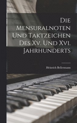 Die Mensuralnoten Und Taktzeichen Des Xv. Und Xvi. Jahrhunderts 1