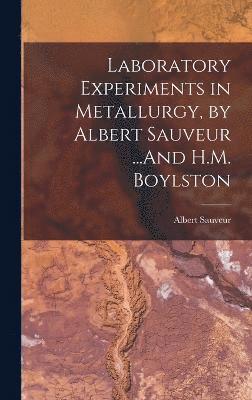 Albert Sauveur - Laboratory Experiments in Metallurgy, by Albert Sauveur ...And H.M. Boylston, Inbunden