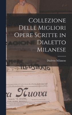 Collezione Delle Migliori Opere Scritte in Dialetto Milanese 1