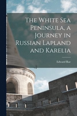Edward Rae - White Sea Peninsula, a Journey in Russian Lapland and Karelia, Häftad