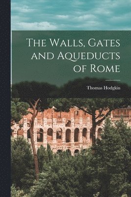 The Walls, Gates and Aqueducts of Rome 1