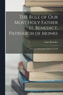 Saint Benedict - Rule of Our Most Holy Father St. Benedict, Patriarch of Monks, Häftad