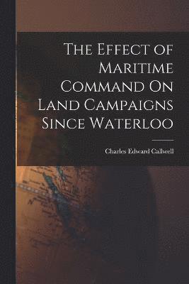 The Effect of Maritime Command On Land Campaigns Since Waterloo 1