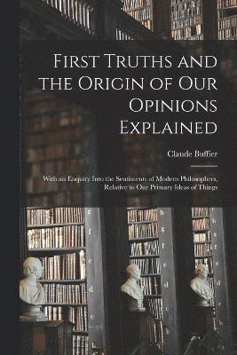 First Truths and the Origin of Our Opinions Explained 1