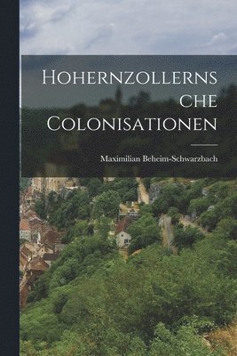 Maximilian Beheim-Schwarzbach - Hohernzollernsche Colonisationen, Häftad