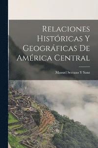 bokomslag Relaciones Histricas Y Geogrficas De Amrica Central