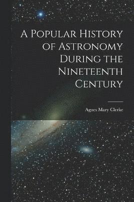 bokomslag Popular History of Astronomy During the Nineteenth Century