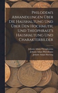 bokomslag Philodem's Abhandlungen ber Die Haushaltung Und ber Den Hochmuth, Und Theophrast's Haushaltung Und Charakterbilder