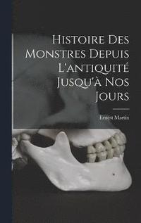 bokomslag Histoire Des Monstres Depuis L'antiquit Jusqu' Nos Jours