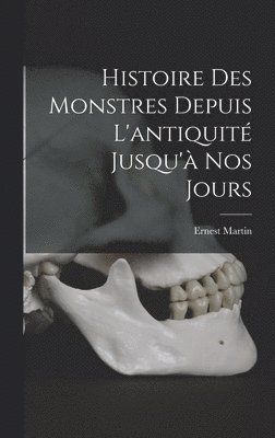 Histoire Des Monstres Depuis L'antiquité Jusqu'à Nos Jours