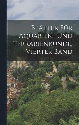 Bltter fr Aquarien- und Terrarienkunde, Vierter Band 1