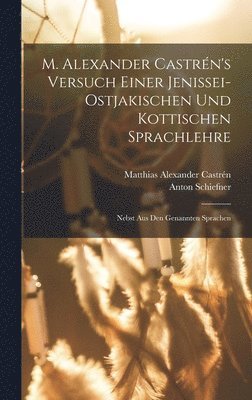 M. Alexander Castrén's versuch einer Jenissei-Ostjakischen und kottischen Sprachlehre