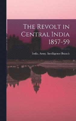 The Revolt in Central India 1857-59 1