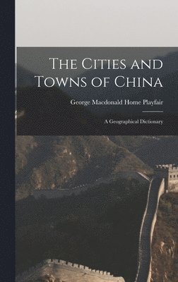 George MacDonald Home Playfair - Cities and Towns of China, Inbunden