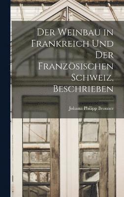 Der Weinbau in Frankreich Und Der Franzsischen Schweiz, Beschrieben 1