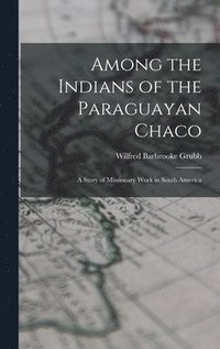 bokomslag Among the Indians of the Paraguayan Chaco
