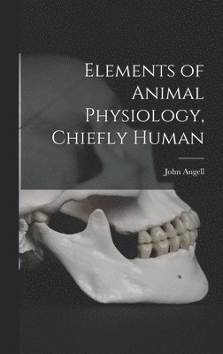 bokomslag Elements of Animal Physiology, Chiefly Human